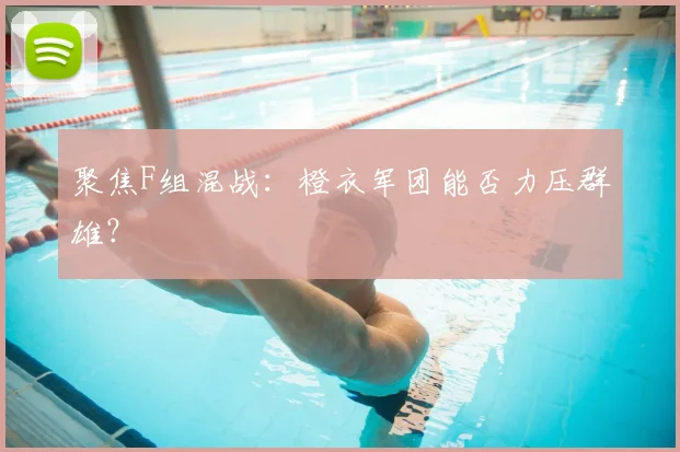 聚焦F组混战:橙衣军团能否力压群雄?